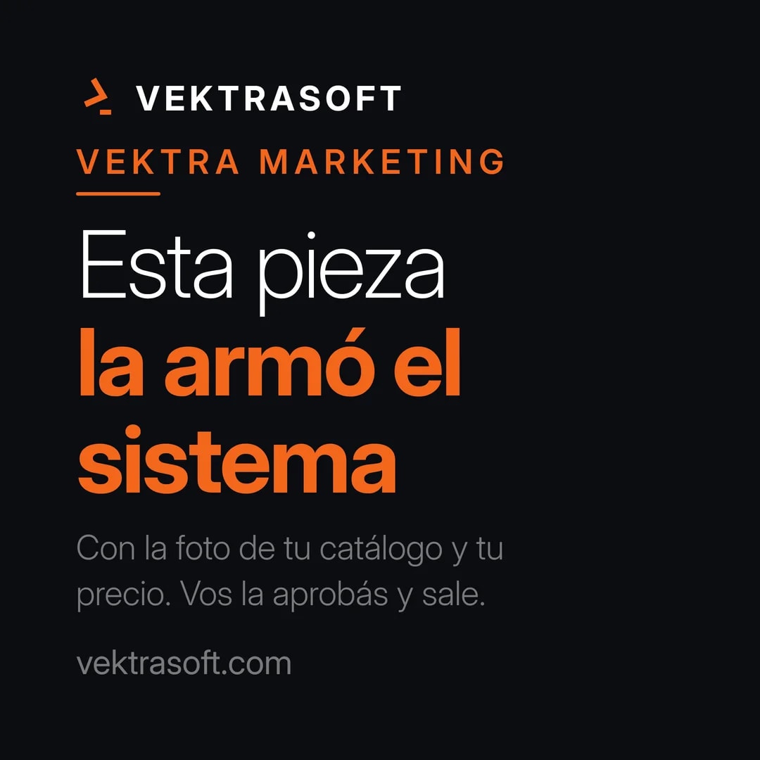 Pieza de la campaña de VektraSoft: «Esta pieza la armó el sistema. Con la foto de tu catálogo y tu precio. Vos la aprobás y sale.»